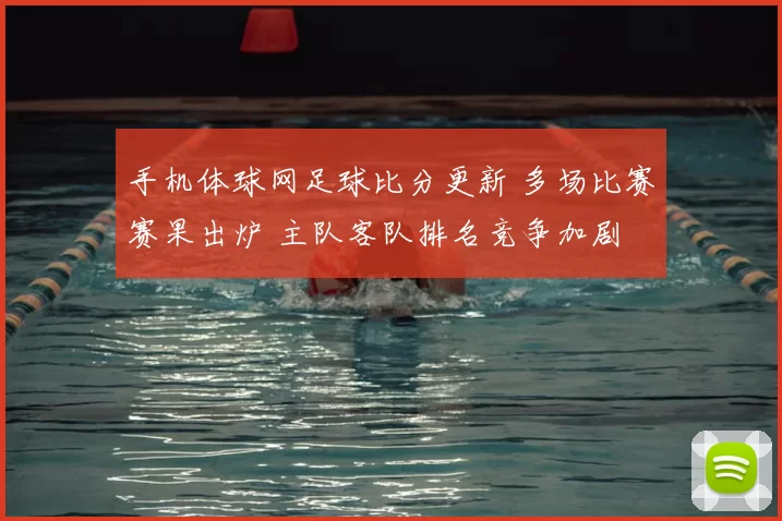 手机体球网足球比分更新 多场比赛赛果出炉 主队客队排名竞争加剧