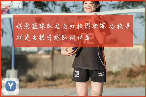 创意篮球队名走红校园联赛 各校争相更名提升球队辨识度