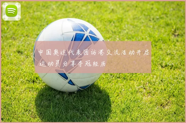 中国奥运代表团访港交流活动开启 运动员分享夺冠经历