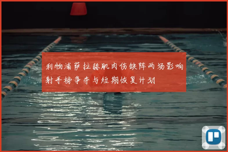 利物浦萨拉赫肌肉伤缺阵两场影响射手榜争夺与短期恢复计划