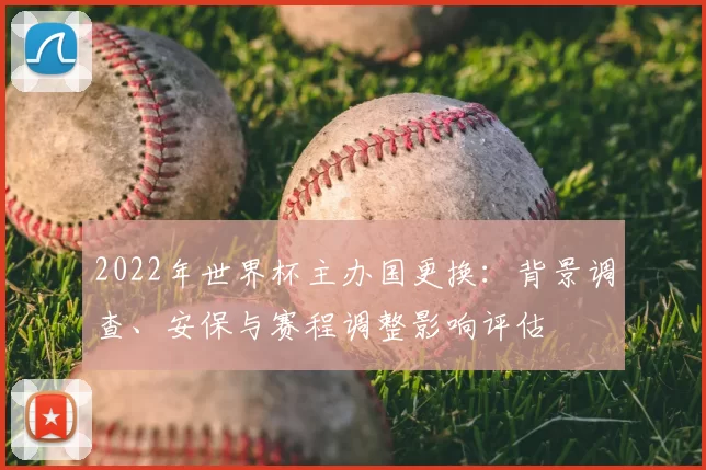 2022年世界杯主办国更换:背景调查、安保与赛程调整影响评估