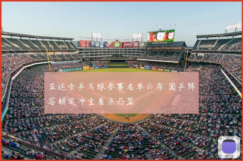 亚运会乒乓球参赛名单公布 国乒阵容锁定冲金看点凸显