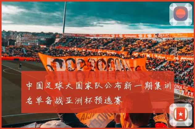 中国足球大国家队公布新一期集训名单备战亚洲杯预选赛